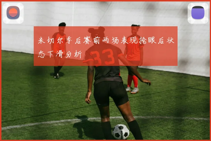 米切尔季后赛前两场表现抢眼后状态下滑分析