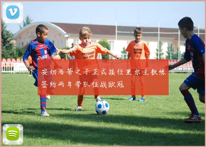 安切洛蒂之子正式接任里尔主教练签约两年带队征战欧冠